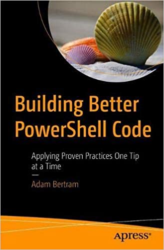 Building Better PowerShell Code: Applying Proven Practices One Tip at a Time
