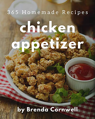 365 Homemade Chicken Appetizer Recipes: Welcome to Chicken Appetizer Cookbook