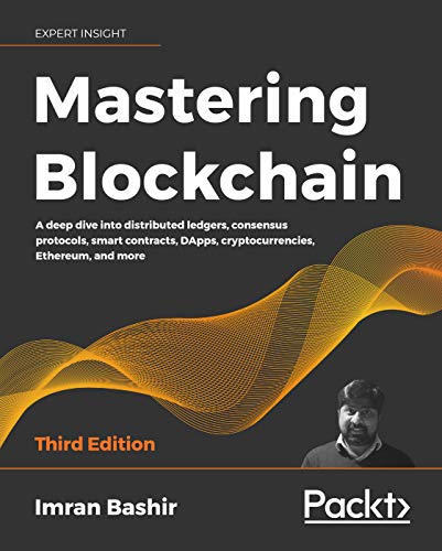Mastering Blockchain: A deep dive into distributed ledgers, consensus protocols, smart contracts, DApps, crypto, 3rd Edition