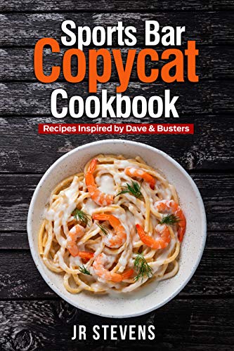Sports Bar Copycat Cookbook: Recipes Inspired by Dave & Buster's Arcade and Restaurant