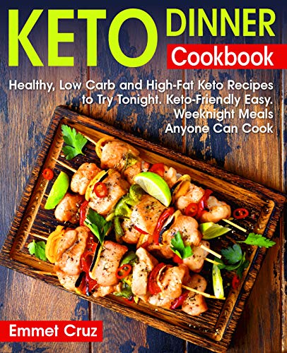 Keto Dinner Cookbook: Healthy, Low Carb and High Fat Keto Recipes to Try Tonight.