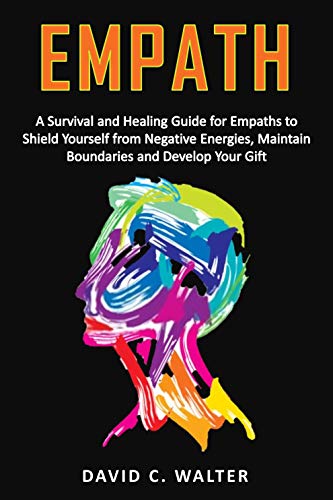 EMPATH: A Survival and Healing Guide for Empaths to Shield Yourself from Negative Energies