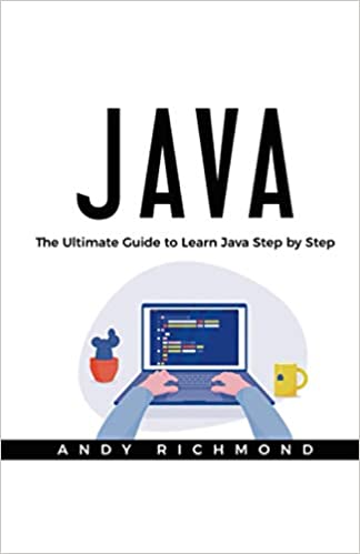 Java: The Ultimate Beginners Guide to Learn Java Step by Step by Andy Richmond