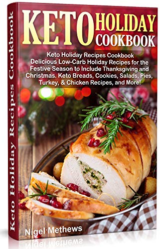 Keto Holiday Recipes Cookbook: Delicious Low Carb Holiday Recipes for the Festive Season to Include Thanksgiving...