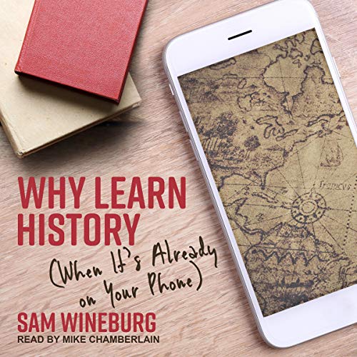 Why Learn History (When It's Already on Your Phone) [Audiobook]