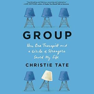 Group: How One Therapist and a Circle of Strangers Saved My Life [Audiobook]