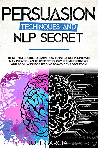 Persuasion Techniques and NLP Secret: The Ultimate Guide to Learn How to Influence People with Manipulation and Dark Psychology