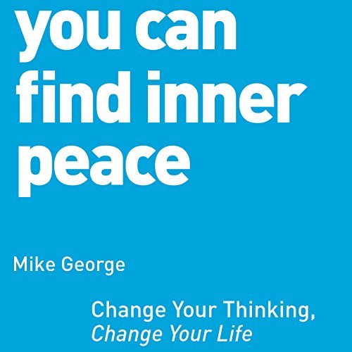 You Can Find Inner Peace: Change Your Thinking, Change Your Life [Audiobook]