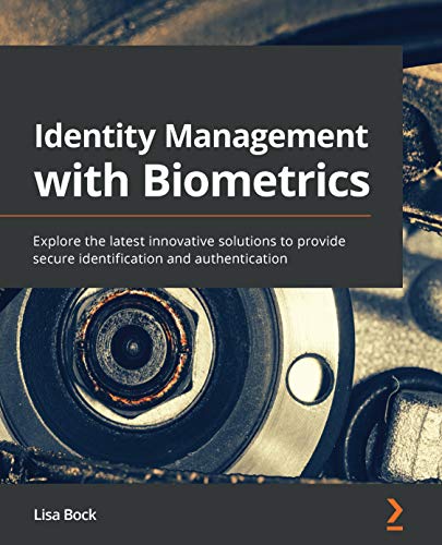 Identity Management with Biometrics: Explore the latest innovative solutions to provide secure identification and authentication