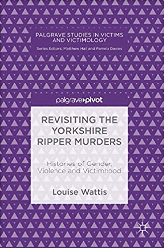 Revisiting the Yorkshire Ripper Murders: Histories of Gender, Violence and Victimhood
