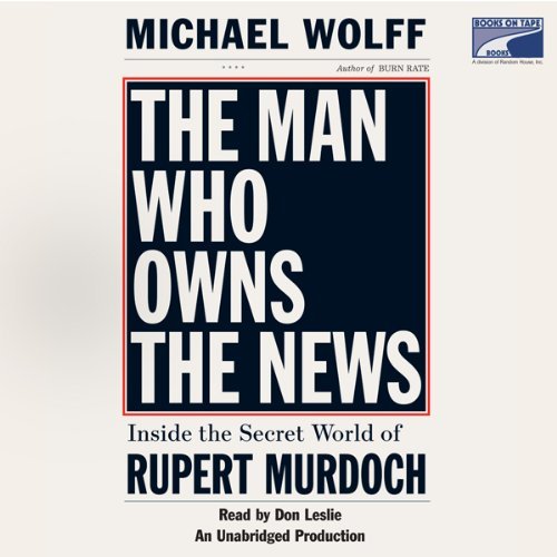 The Man Who Owns the News: Inside the Secret World of Rupert Murdoch [Audiobook]