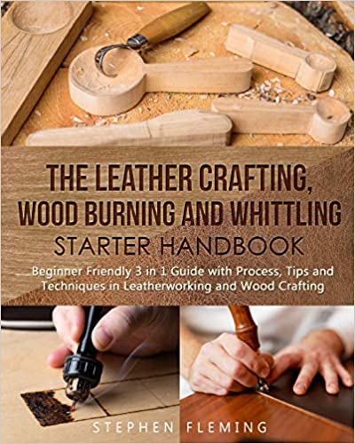 The Leather Crafting,Wood Burning and Whittling Starter Handbook: Beginner Friendly 3 in 1 Guide with Process