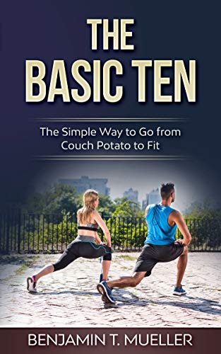 The Basic Ten: The Simple Way to Go from Couch Potato to Fit The Basic Ten: The Simple Way to Go from Couch Potato to Fit