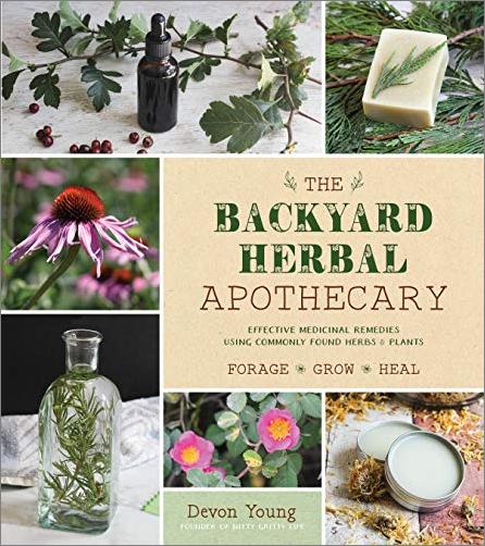 The Backyard Herbal Apothecary: Effective Medicinal Remedies Using Commonly Found Herbs & Plants