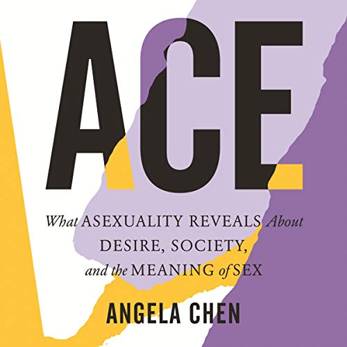 Ace: What Asexuality Reveals About Desire, Society, and the Meaning of Sex [Audiobook]