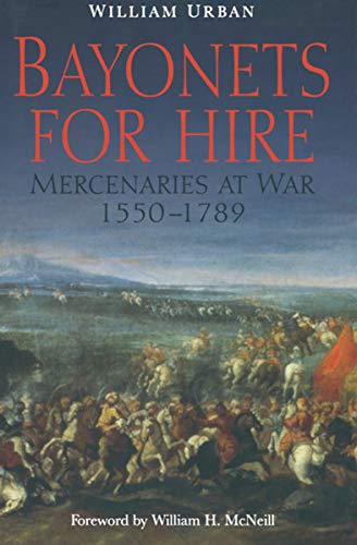 Bayonets for Hire: Mercenaries at War, 1550 1789