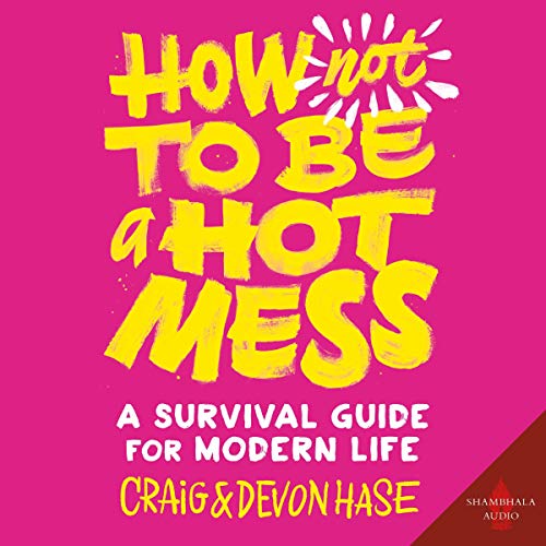 How Not to Be a Hot Mess: A Survival Guide for Modern Life [Audiobook]