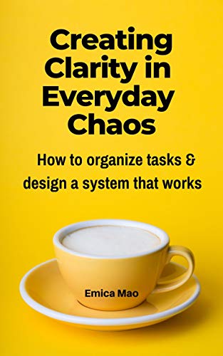 Creating Clarity in Everyday Chaos: How to organize tasks and design a system that works