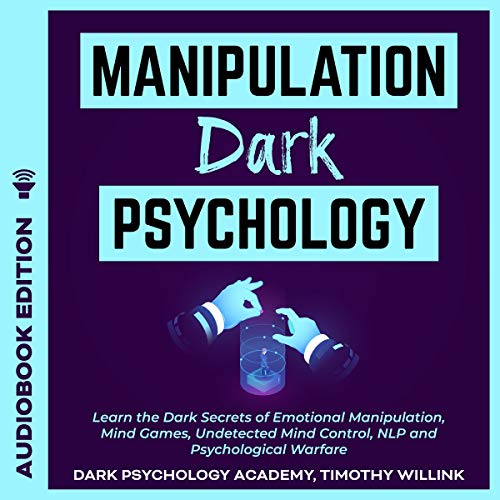 Manipulation Dark Psychology: Learn the Dark Secrets of Emotional Manipulation, Mind Games, Undetected Mind Control