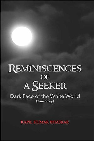 Reminiscences of A Seeker: Dark Face Of The White World (True Story)