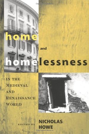 Home and Homelessness in the Medieval and Renaissance World