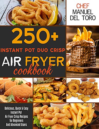 250+ Instant Pot Duo Crisp Air Fryer Cookbook: Delicious, Quick & Easy Instant Pot Air Fryer Crisp Recipes for Beginners...
