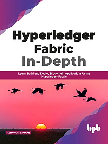 Hyperledger Fabric In Depth: Learn, Build and Deploy Blockchain Applications Using Hyperledger Fabric