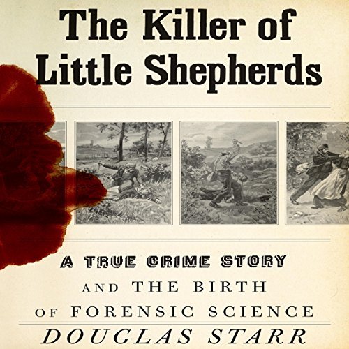 The Killer of Little Shepherds: A True Crime Story and the Birth of Forensic Science [Audiobook]