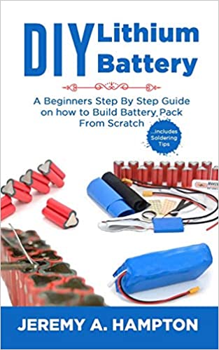 DIY Lithium Battery: A Beginners Step by Step Guide on How to Build Battery Pack from Scratch