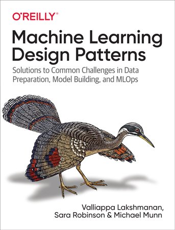 Machine Learning Design Patterns: Solutions to Common Challenges in Data Preparation, Model Building, and MLOps (Code Files)