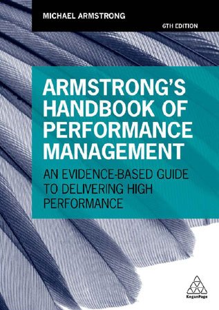Armstrong's Handbook of Performance Management: An Evidence Based Guide to Delivering High Performance, 6th Edition Armstrong's Handbook of Performance Management: An Evidence Based Guide to Delivering High Performance, 6th Edition