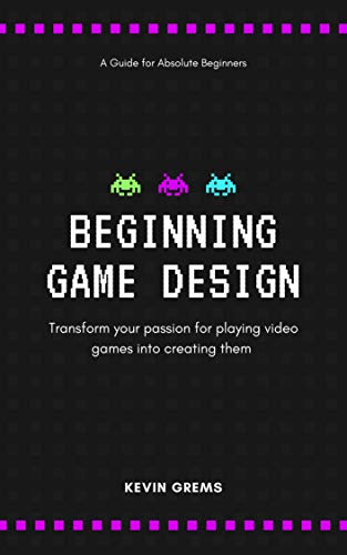 Beginning Game Design: Transform your passion for playing video games into creating them