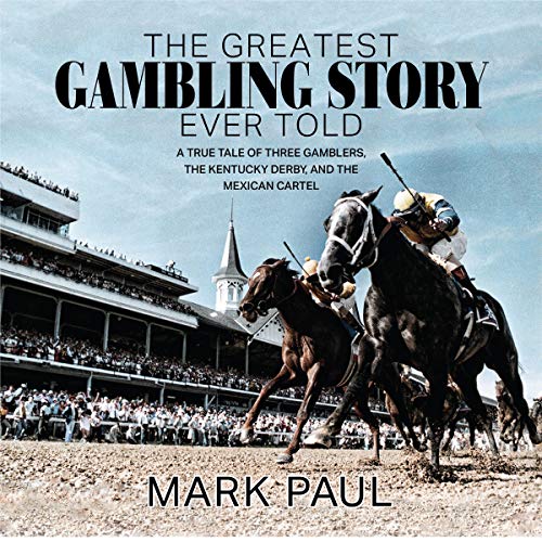 The Greatest Gambling Story Ever Told: A True Tale of Three Gamblers, the Kentucky Derby, and the Mexican Cartel [Audiobook]