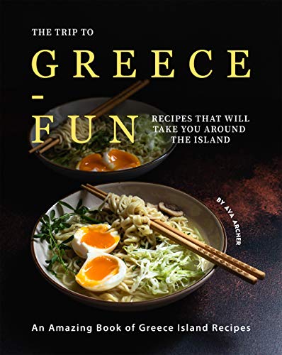 The Trip to Greece Fun Recipes that will Take You around the Island: An Amazing Book of Greece Island Recipes