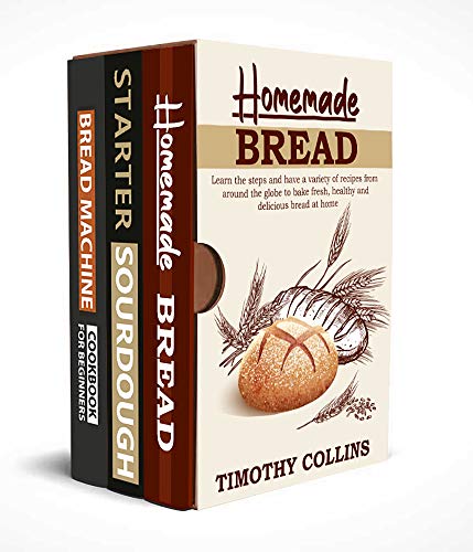 Homemade bread: 3 Books In 1: The Complete Guide For Baking Bread At Home, Learn How To Make Starter Sourdough, Artisan Bread