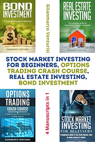 Stock Market Investing for Beginners, Options Trading Crash Course, Real Estate Investing, Bond Investment: 4 Manuscripts in 1