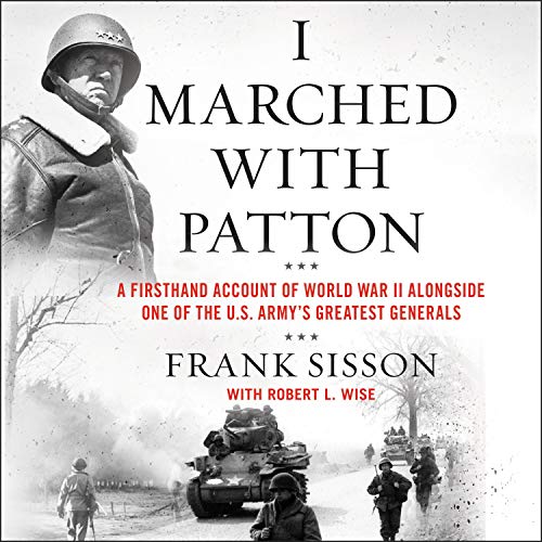 I Marched with Patton: A Firsthand Account of World War II Alongside One of the U.S. Army's Greatest Generals [Audiobook]
