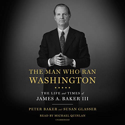 The Man Who Ran Washington: The Life and Times of James A. Baker III [Audiobook]