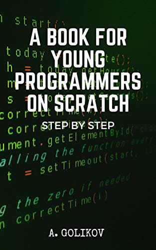A Book For Young Programmers On Scratch: Scratch Programming In Very Step By Step Examples
