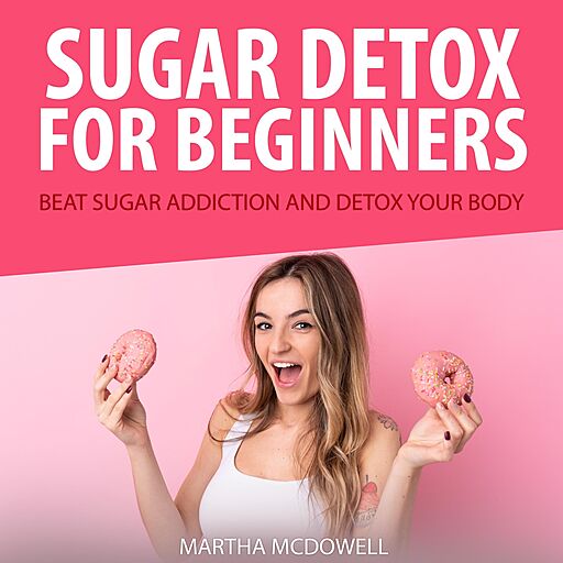 Sugar Detox for Beginners: Beat Sugar Addiction and Detox Your Body (Audiobook)