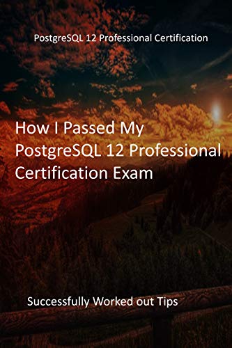 How I Passed My PostgreSQL 12 Professional Certification Exam: Successfully Worked out Tips