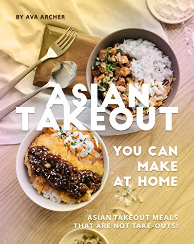 Asian Takeout You can Make at Home: Asian Takeout Meals that Are Not Take Outs!