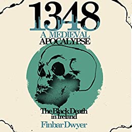 1348: A Medieval Apocalypse   The Black Death in Ireland