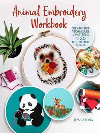 Animal Embroidery Workbook: Step by Step Techniques & Patterns for 30 Cute Critters & More