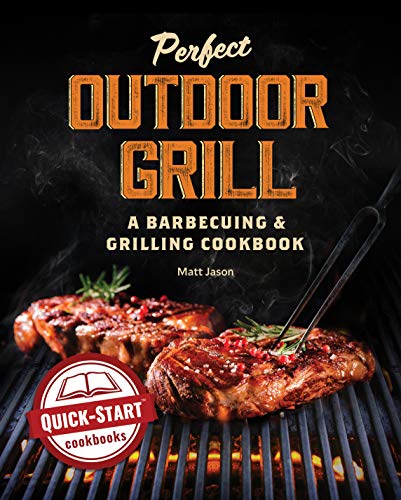 Perfect Outdoor Grill: A Barbecuing & Grilling Cookbook