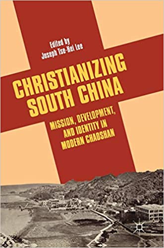 Christianizing South China: Mission, Development, and Identity in Modern Chaoshan