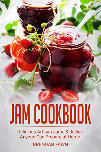 Jam Cookbook: Delicious Artisan Jams & Jellies Anyone Can Prepare at Home (Sunny Harvest in Jars Book 10)