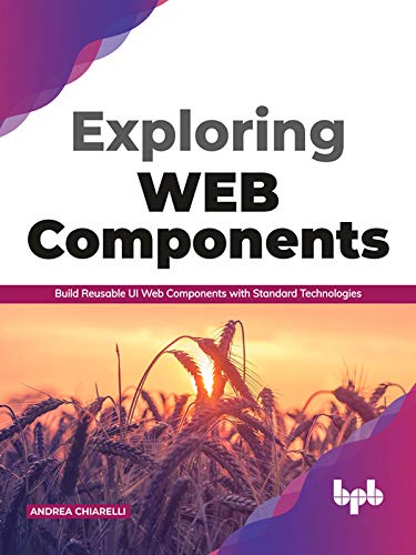 Exploring Web Components: Build Reusable UI Web Components with Standard Technologies