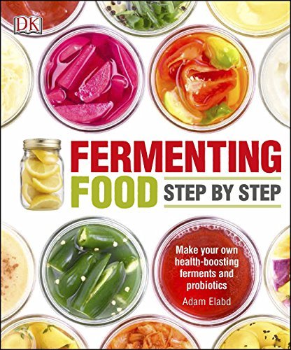 Fermenting Foods Step by Step: Make Your Own Health Boosting Ferments and Probiotics
