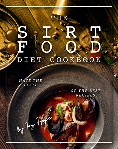 The Sirtfood Diet Cookbook: Have The Taste of The Best Recipes